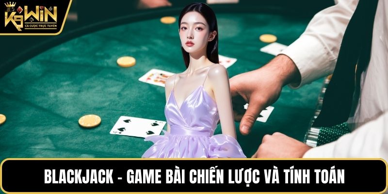 Blackjack - Game bài chiến lược và tính toán