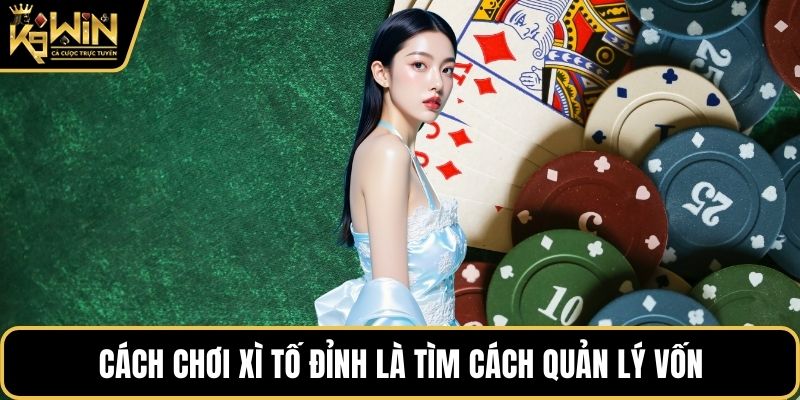 Cách chơi xì tố đỉnh là tìm cách quản lý vốn