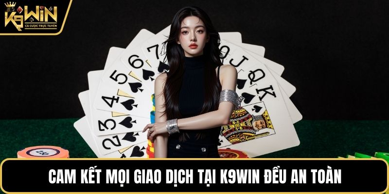 Cam kết mọi giao dịch tại K9WIN đều an toàn