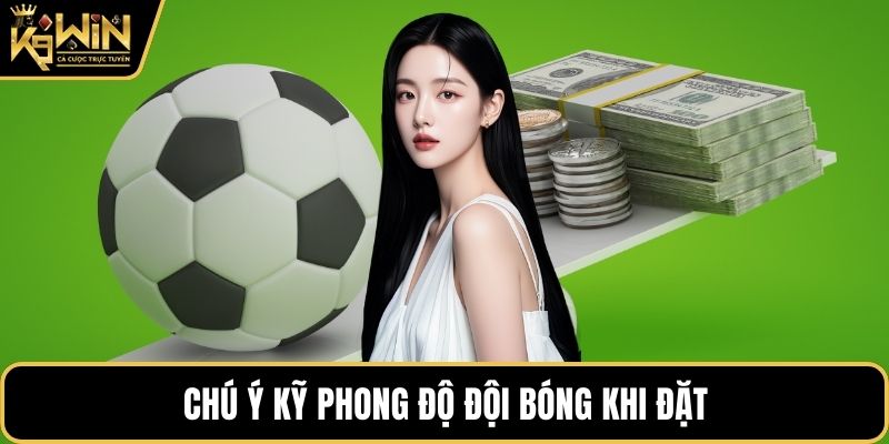 Chú ý kỹ phong độ đội bóng khi đặt