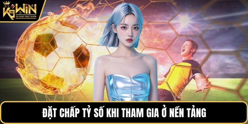 Đặt chấp tỷ số khi tham gia ở nền tảng