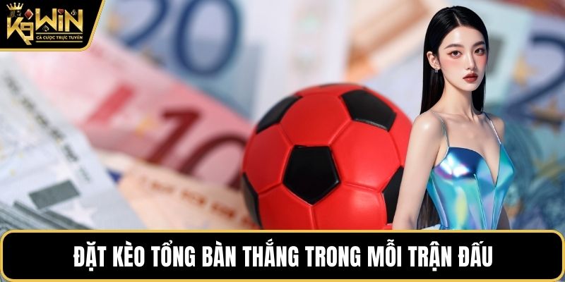 Đặt kèo tổng bàn thắng trong mỗi trận đấu