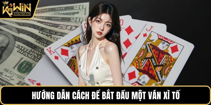 Hướng dẫn cách để bắt đầu một ván xì tố