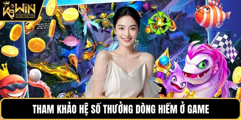Tham khảo hệ số thưởng dòng hiếm ở game