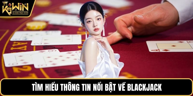 Tìm hiểu thông tin nổi bật về blackjack