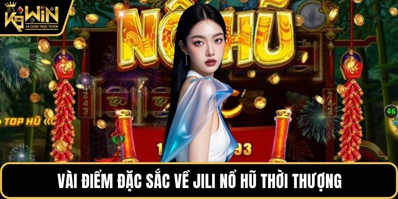 Vài điểm đặc sắc về Jili Nổ Hũ thời thượng