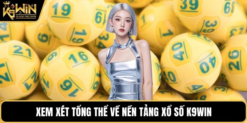 Xem xét tổng thể về nền tảng xổ số K9WIN